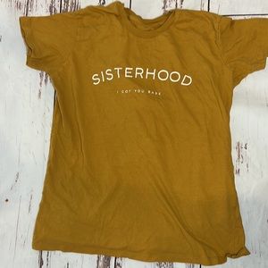 Sisterhood. I got you babe. - medium t shirt- mustard colored
